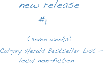          new release
               #1
       (seven weeks)
  Calgary Herald Bestseller List —
         local non-fiction
